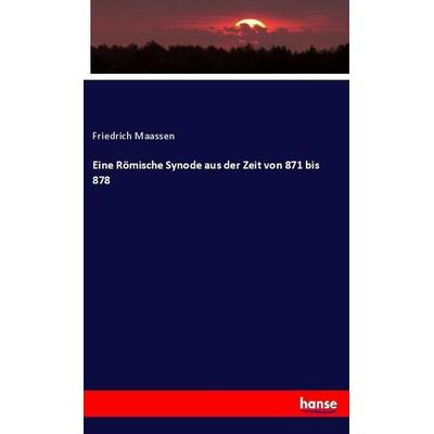 Eine Römische Synode aus der Zeit von 871 bis 878, Taschenbuch von Friedrich Maassen, Hansebooks, 978-3-7446-1582-2