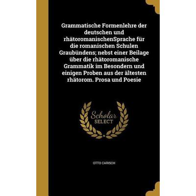 Grammatische Formenlehre der deutschen und rhätoromanischenSprache für die romanischen Schulen Graubündens; nebst einer Beilage über die