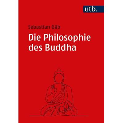 Die Philosophie des Buddha, Taschenbuch von Sebastian Gäb, Utb GmbH, 978-3-8252-6201-3