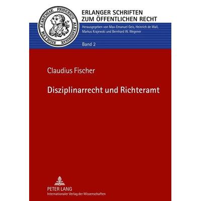 Disziplinarrecht und Richteramt, Gebundene Ausgabe von Claudius Fischer, Peter Lang GmbH, Internationaler Verlag der Wissenschaften, 978-3-631-61412-9