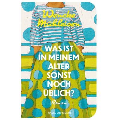 Was ist in meinem Alter sonst noch üblich?, Gebundene Ausgabe von Wencke Mühleisen, Nagel & Kimche, 978-3-312-01473-6