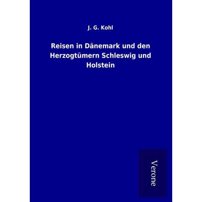 Reisen in Dänemark und den Herzogtümern Schleswig und Holstein, Taschenbuch von J. G. Kohl, BoD - Books on Demand