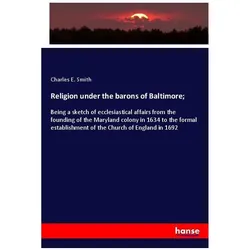 Religion under the barons of Baltimore, Fachbücher von Charles E Smith