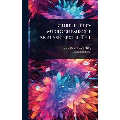 Behrens-Kley Mikrochemische Analyse, erster Teil, Gebundene Ausgabe von Heinrich Behrens, Legare Street Press, 978-1-02-490828-2
