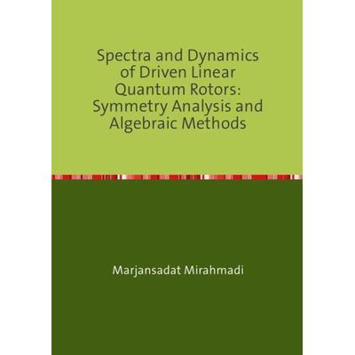 Spectra and Dynamics of Driven Linear Quantum Rotors: Symmetry Analysis and Algebraic Methods, Taschenbuch von Marjansadat Mirahmadi, Epubli,