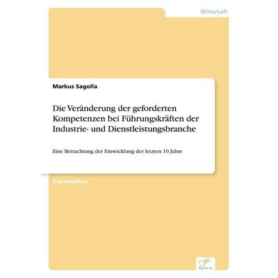 Die Veränderung der geforderten Kompetenzen bei Führungskräften der Industrie- und Dienstleistungsbranche, Taschenbuch von Markus Sagolla, GRIN,