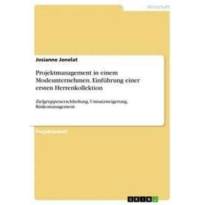 Projektmanagement in einem Modeunternehmen. Einführung einer ersten Herrenkollektion, Taschenbuch von Josianne Jonelat, GRIN, 978-3-668-62305-7