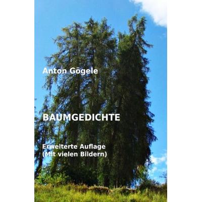 Baumgedichte Erweiterte Auflage, Taschenbuch von Anton Gögele, Epubli, 978-3-565-44410-6