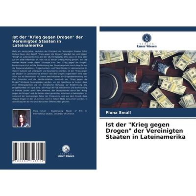 Ist der 'Krieg gegen Drogen' der Vereinigten Staaten in Lateinamerika, Taschenbuch von Fiona Small, Verlag Unser Wissen, 978-620-3-71357-2