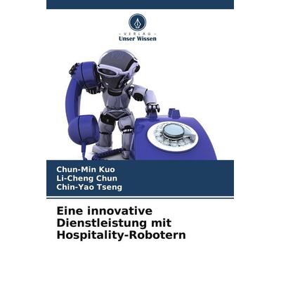 Eine innovative Dienstleistung mit Hospitality-Robotern, Taschenbuch von Chun-Min Kuo,Li-Cheng Chun,Chin-Yao Tseng, Verlag Unser Wissen,