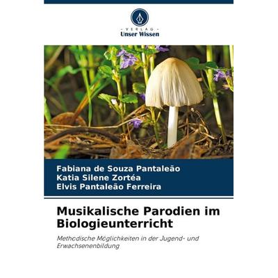 Musikalische Parodien im Biologieunterricht, Taschenbuch von Fabiana de Souza Pantaleão,Katia Silene Zortéa,Elvis Pantaleão Ferreira, Verlag Unser