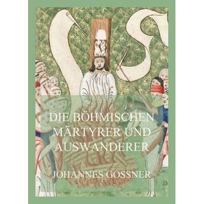 Die böhmischen Märtyrer und Auswanderer, Taschenbuch von Johannes Gossner, Jazzybee Verlag, 978-3-8496-6509-8