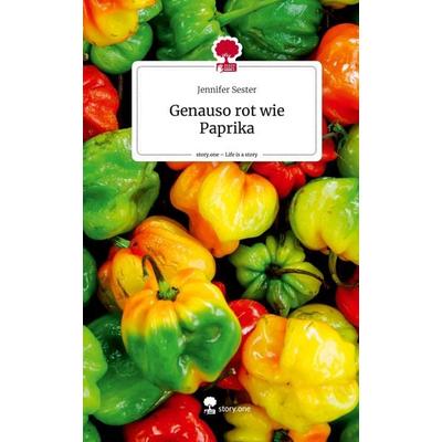 Genauso rot wie Paprika. Life is a Story - story.one, Gebundene Ausgabe von Jennifer Sester, Story.one publishing, 978-3-7108-6781-1