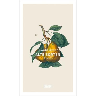 Alte Sorten, Gebundene Ausgabe von Ewald Arenz, DuMont Buchverlag