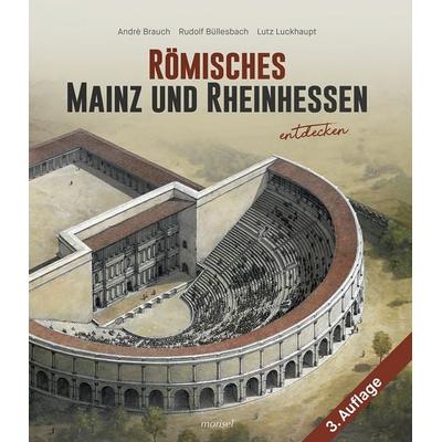 Römisches Mainz und Rheinhessen entdecken, Gebundene Ausgabe von André Brauch,Rudolf Büllesbach,Lutz Luckhaupt, Morisel, 978-3-943915-59-4