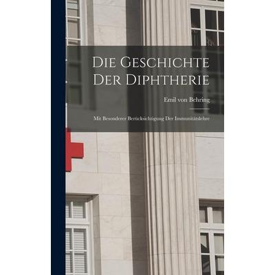 Die Geschichte der Diphtherie; mit besonderer Berücksichtigung der Immunitätslehre, Gebundene Ausgabe von Emil Behring, Hutson Street Press,