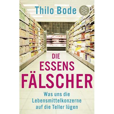 Die Essensfälscher, Taschenbuch von Thilo Bode, Fischer Taschenbuch Verlag