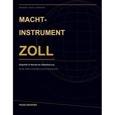 Machtinstrument Zoll, Taschenbuch von Franz Wegener, BoD – Books on Demand, 978-3-696-37954-4