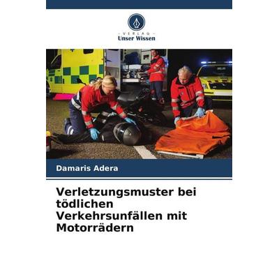 Verletzungsmuster bei tödlichen Verkehrsunfällen mit Motorrädern, Taschenbuch von Damaris Adera, Verlag Unser Wissen, 978-620-4-76303-3