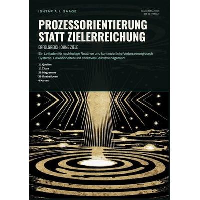 Prozessorientierung statt Zielerreichung: Erfolgreich ohne Ziele, Taschenbuch von Ishtar A.I. Saage, Epubli, 978-3-565-56439-2