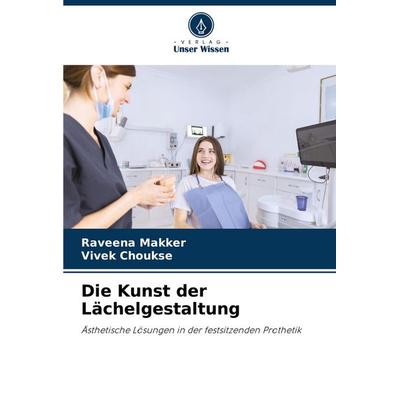 Die Kunst der Lächelgestaltung, Taschenbuch von Raveena Makker,Vivek Choukse, Verlag Unser Wissen, 978-620-8-61750-9
