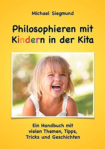 Michael Siegmund - Philosophieren mit Kindern in der Kita: Ein Handbuch mit vielen Themen, Tipps, Tricks und Geschichten. Neuausgabe - Preis vom 09.10.2026 07:28:09 h