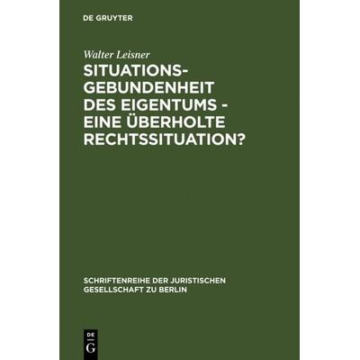 Situationsgebundenheit des Eigentums - eine überholte Rechtssituation?, Gebundene Ausgabe von Walter Leisner, De Gruyter, 978-3-11-012543-6