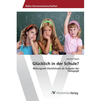 Glücklich in der Schule?, Taschenbuch von Jeremias Happle, AV Akademikerverlag, 978-3-639-87992-6