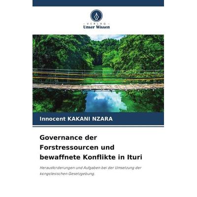 Governance der Forstressourcen und bewaffnete Konflikte in Ituri, Taschenbuch von Innocent KAKANI Nzara, Verlag Unser Wissen