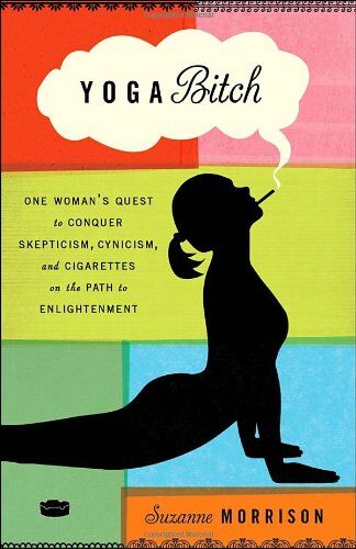 Suzanne Morrison - Yoga Bitch: One Woman's Quest to Conquer Skepticism, Cynicism, and Cigarettes on the Path to Enlightenment - Preis vom 10.10.2026 11:48:34 h