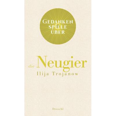 Gedankenspiele über die Neugier, Gebundene Ausgabe von Ilija Trojanow, Literaturverlag Droschl
