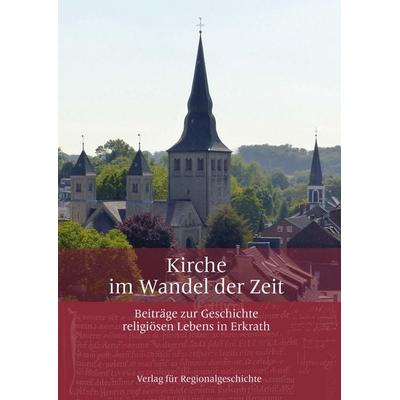 Kirche im Wandel der Zeit, Gebundene Ausgabe von Kirchenvorstand der katholischen Pfarrgemeinde St. Johannes der Täufer und Maria Himmelfahrt Erkrath,