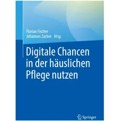 Digitale Chancen in der häuslichen Pflege nutzen, Fachbücher von Johannes Zacher, Florian Fischer