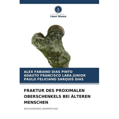 FRAKTUR DES PROXIMALEN OBERSCHENKELS BEI ÄLTEREN MENSCHEN, Taschenbuch von Alex Fabiano Dias Pinto,Adauto Francisco Lara Junior,Paulo Feliciano
