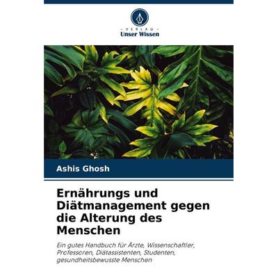 Ernährungs und Diätmanagement gegen die Alterung des Menschen, Taschenbuch von Ashis Ghosh, Verlag Unser Wissen, 978-620-5-08886-9