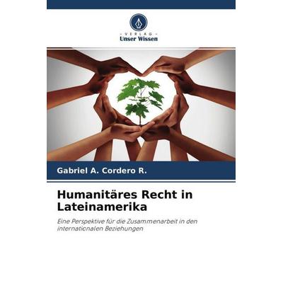 Humanitäres Recht in Lateinamerika, Taschenbuch von Gabriel A. Cordero R., Verlag Unser Wissen, 978-620-4-55451-8