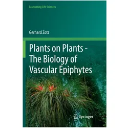 Plants on Plants - The Biology of Vascular Epiphytes, Fachbücher von Gerhard Zotz