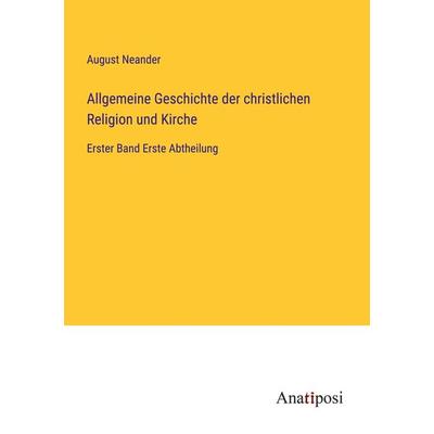 Allgemeine Geschichte der christlichen Religion und Kirche, Taschenbuch von August Neander, Anatiposi Verlag, 978-3-382-00830-7