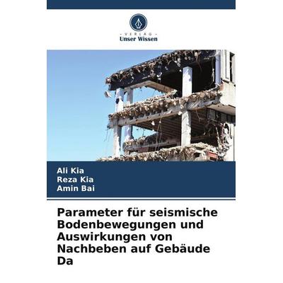 Parameter für seismische Bodenbewegungen und Auswirkungen von Nachbeben auf Gebäude Da, Taschenbuch von Ali Kia,Reza Kia,Amin Bai, Verlag Unser