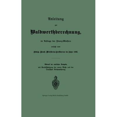 Anleitung zur Waldwerthberechnung, im Auftrage des Finanz-Ministers, Taschenbuch von Prussia (Germany). Ministerial-forstbureau, Springer Berlin,