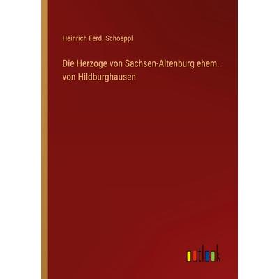 Die Herzoge von Sachsen-Altenburg ehem. von Hildburghausen, Taschenbuch von Heinrich Ferd. Schoeppl, Outlook, 978-3-368-25938-9