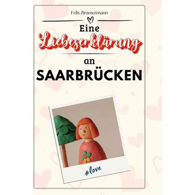 Eine Liebeserklärung an Saarbrücken, Gebundene Ausgabe von Felix Zimmermann, BoD - Books on Demand, 978-3-7591-5340-1