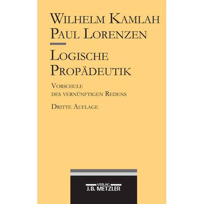 Logische Propädeutik, Taschenbuch von Wilhelm Kamlah,Paul Lorenzen, J.B. Metzler, Part of Springer Nature - Springer-Verlag GmbH, 978-3-476-01371-2