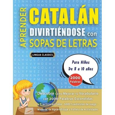 APRENDER CATALÁN DIVIRTIÉNDOSE CON SOPAS DE LETRAS - Para Niños de 8 a 10 años - Descubre Cómo Mejorar tu Vocabulario con 2000 Palabras Escondidas y