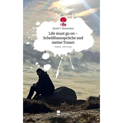 Life must go on - Scheißhaussprüche und meine Trauer. Life is a Story - story.one, Gebundene Ausgabe von Sarah V. Bossmann, Storylution,