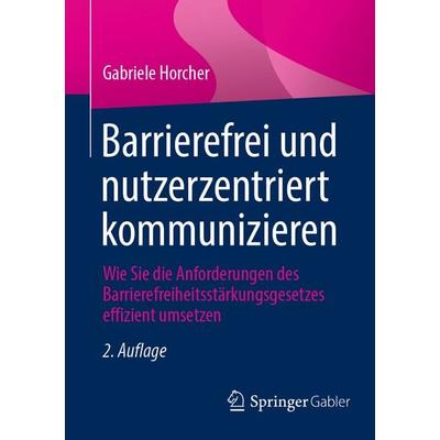 Barrierefrei und nutzerzentriert kommunizieren, Taschenbuch von Gabriele Horcher, Springer Fachmedien Wiesbaden GmbH, 978-3-658-48519-1