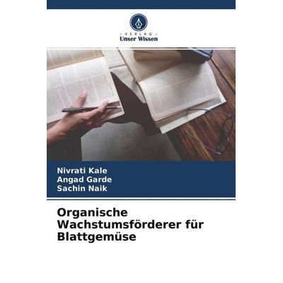 Organische Wachstumsförderer für Blattgemüse, Taschenbuch von Nivrati Kale,Angad Garde,Sachin Naik, Verlag Unser Wissen, 978-620-4-52289-0