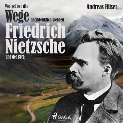 Wo selbst die Wege nachdenklich werden - Friedrich Nietzsche und der Berg (Ungekürzt) - Andreas Hüser, Audio, 9788711952559