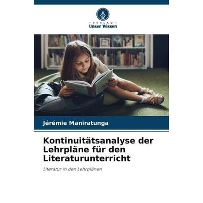 Kontinuitätsanalyse der Lehrpläne für den Literaturunterricht, Taschenbuch von Jérémie Maniratunga, Verlag Unser Wissen, 978-620-9-24503-9