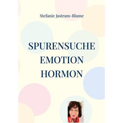 Spurensuche Emotion I Hormon, Taschenbuch von Stefanie Jastram-Blume, BoD – Books on Demand, 978-3-696-78785-1